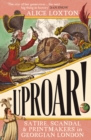 UPROAR! : Satire, Scandal and Printmakers in Georgian London - Book