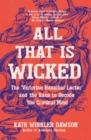 All That is Wicked : The 'Victorian Hannibal Lecter' and the Race to Decode the Criminal Mind - Book