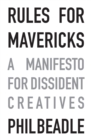 Rules for Mavericks : A Manifesto for Dissident Creatives - eBook