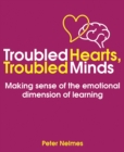 Troubled Hearts, Troubled Minds : Making sense of the emotional dimension of learning - Book