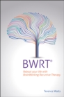 BWRT : Reboot your life with BrainWorking Recursive Therapy - Book