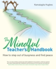 Mindful Teacher's Handbook : How to step out of busyness and find peace - eBook