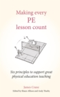 Making Every PE Lesson Count : Six principles to support great physical education teaching - Book
