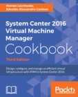 System Center 2016 Virtual Machine Manager Cookbook, : Design, configure, and manage an efficient virtual infrastructure with VMM in System Center 2016, 3rd Edition - eBook