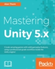 Mastering Unity 5.x : Create amazing games with solid gameplay features, using a professional-grade workflow inside the Unity engine! - eBook