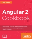 Angular 2 Cookbook : Discover over 70 recipes that provide the solutions you need to know to face every challenge in Angular 2 head on - eBook