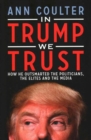 In Trump We Trust : How He Outsmarted the Politicians, the Elites and the Media - Book