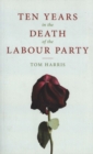 Ten Years in the Death of the Labour Party 2007-2017 - Book