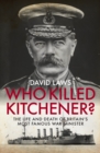 Who Killed Kitchener? : The Life and Death of Britain's Most Famous War Minister - Book