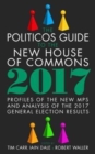The Politicos Guide to the New House of Commons: Profiles of the New Mps and Analysis of the 2017 General Election Results - Book