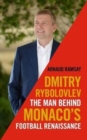 Dmitry Rybolovlev : The Man Behind Monaco's Football Renaissance - Book