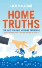 Home Truths : The UK's chronic housing shortage - how it happened, why it matters and the way to solve it - Book