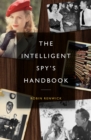 The Intelligent Spy's Handbook : Spies and Writers, Writers and Spies, and the Contribution of British Spies to English Literature - Book