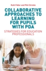 Collaborative Approaches to Learning for Pupils with PDA : Strategies for Education Professionals - Book
