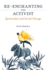 Re-enchanting the Activist : Spirituality and Social Change - Book
