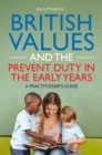 British Values and the Prevent Duty in the Early Years : A Practitioner's Guide - Book
