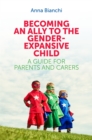 Becoming an Ally to the Gender-Expansive Child : A Guide for Parents and Carers - Book