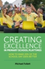 Creating Excellence in Primary School Playtimes : How to Make 20% of the School Day 100% Better - Book