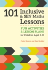101 Inclusive and SEN Maths Lessons : Fun Activities and Lesson Plans for Children Aged 3 - 11 - Book