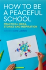How to Be a Peaceful School : Practical Ideas, Stories and Inspiration - Book