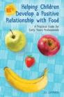 Helping Children Develop a Positive Relationship with Food : A Practical Guide for Early Years Professionals - Book