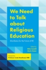 We Need to Talk about Religious Education : Manifestos for the Future of Re - Book
