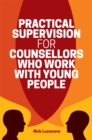 Practical Supervision for Counsellors Who Work with Young People - Book