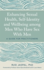 Enhancing Sexual Health, Self-Identity and Wellbeing among Men Who Have Sex With Men : A Guide for Practitioners - Book