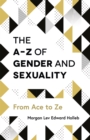 The A-Z of Gender and Sexuality : From Ace to Ze - Book