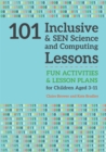 101 Inclusive and SEN Science and Computing Lessons : Fun Activities and Lesson Plans for Children Aged 3 - 11 - Book