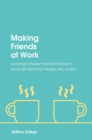 Making Friends at Work : Learning to Make Positive Choices in Social Situations for People with Autism - Book