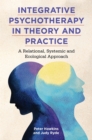 Integrative Psychotherapy in Theory and Practice : A Relational, Systemic and Ecological Approach - Book