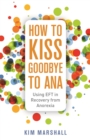 How to Kiss Goodbye to Ana : Using Eft in Recovery from Anorexia - Book