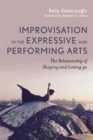 Improvisation in the Expressive and Performing Arts : The Relationship Between Shaping and Letting-Go - Book