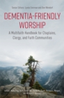 Dementia-Friendly Worship : A Multifaith Handbook for Chaplains, Clergy, and Faith Communities - Book