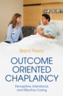 Outcome Oriented Chaplaincy : Perceptive, Intentional, and Effective Caring - Book