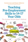 Teaching Pre-Employment Skills to 14–17-Year-Olds : The Autism Works Now!® Method - Book
