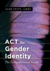 ACT for Gender Identity : The Comprehensive Guide - Book