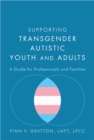 Supporting Transgender Autistic Youth and Adults : A Guide for Professionals and Families - Book