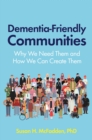 Dementia-Friendly Communities : Why We Need Them and How We Can Create Them - eBook