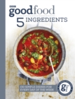 Good Food: 5 Ingredients : 130 simple dishes for every day of the week - Book