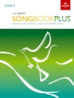 The ABRSM Songbook Plus, Grade 5 : More classic and contemporary songs from the ABRSM syllabus - Book
