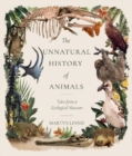 The Unnatural History of Animals : Tales from a Zoological Museum - Book