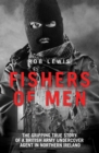 Fishers of Men - The Gripping True Story of a British Undercover Agent in Northern Ireland - eBook