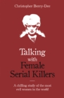 Talking with Female Serial Killers - A chilling study of the most evil women in the world - Book