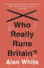 Who Really Runs Britain? : The Private Companies Taking Control of Benefits, Prisons, Asylum, Deportation, Security, Social Care and the NHS - Book