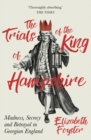 The Trials of the King of Hampshire : Madness, Secrecy and Betrayal in Georgian England - Book