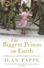 The Biggest Prison on Earth : A History of Gaza and the Occupied Territories - Book