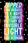 Zapped : From Infrared to X-rays, the Curious History of Invisible Light - eBook