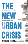 The New Urban Crisis : Gentrification, Housing Bubbles, Growing Inequality, and What We Can Do About It - Book